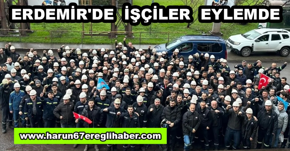 ERDEMİR'DE İŞÇİLER EYLEMDE